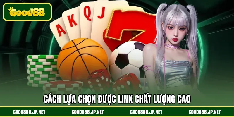Cách lựa chọn được link chất lượng cao
