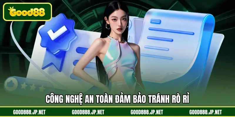 Công nghệ an toàn đảm bảo tránh rò rỉ