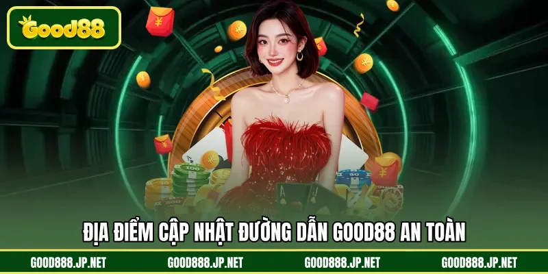 Địa điểm cập nhật đường dẫn GOOD88 an toàn
