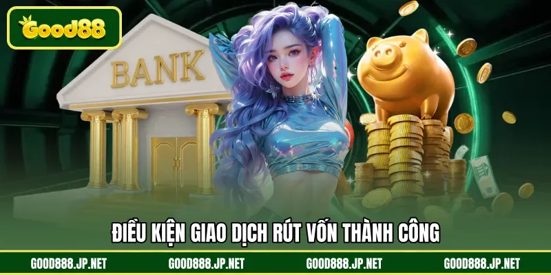 Điều kiện giao dịch rút vốn thành công