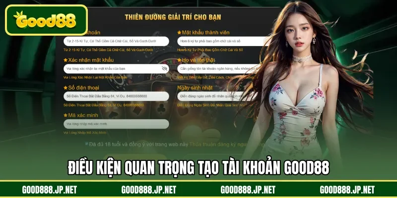 Điều kiện quan trọng tạo tài khoản GOOD88
