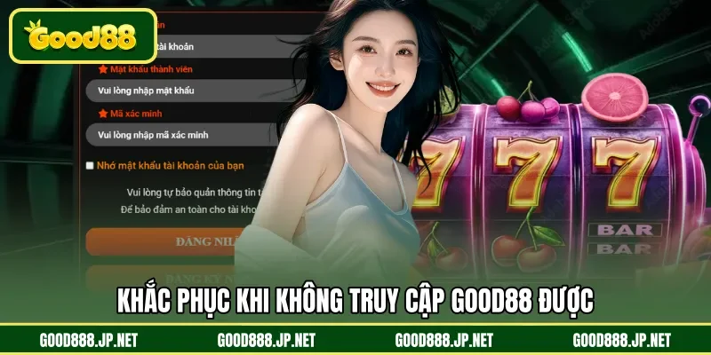 Khắc phục khi không truy cập GOOD88 được