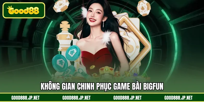 Không gian chinh phục game bài Bigfun 
