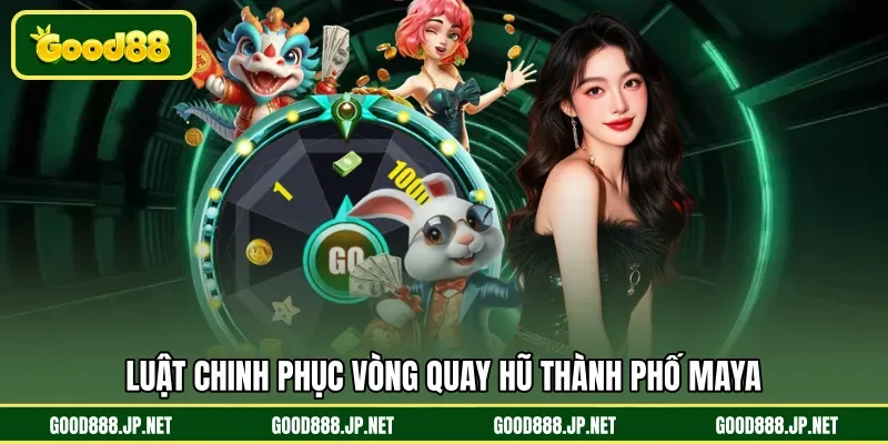 Luật chinh phục vòng quay hũ thành phố Maya