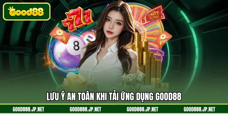 Lưu ý an toàn khi tải ứng dụng GOOD88