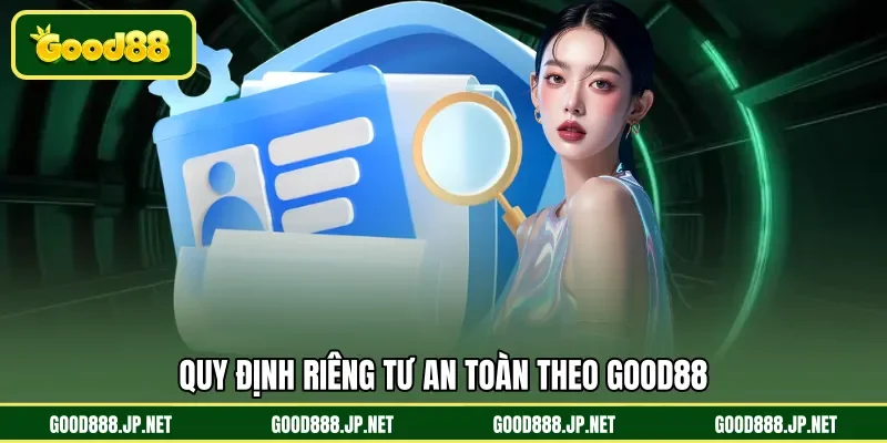 Quy định riêng tư an toàn theo GOOD88 