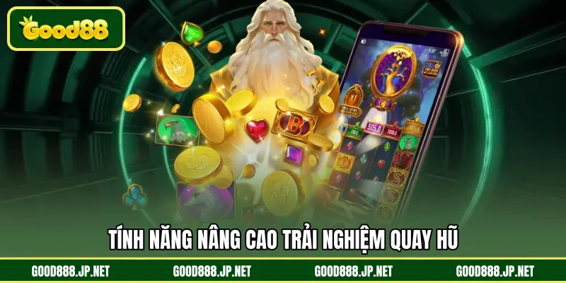 Tính năng nâng cao trải nghiệm quay hũ