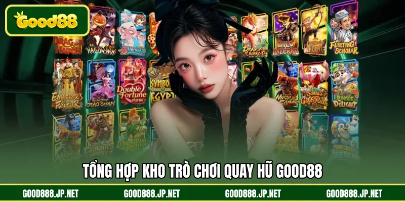 Tổng hợp kho trò chơi quay hũ GOOD88