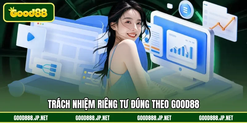 Trách nhiệm riêng tư đúng theo GOOD88 